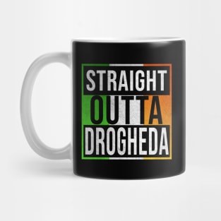 Straight Outta Drogheda - Gift for Irish, Irishmen , Irishwomen,paddy, From Drogheda in Ireland Irish Mug